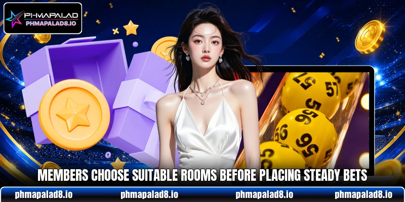 Members choose suitable rooms before placing steady bets Members choose suitable rooms before placing steady bets