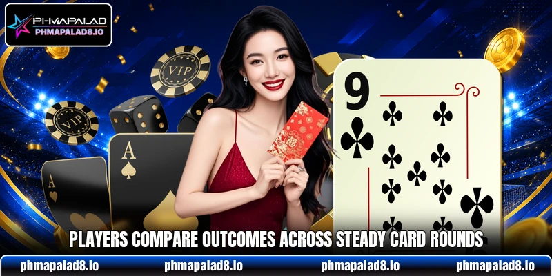 Players compare outcomes across steady card rounds Players compare outcomes across steady card rounds
