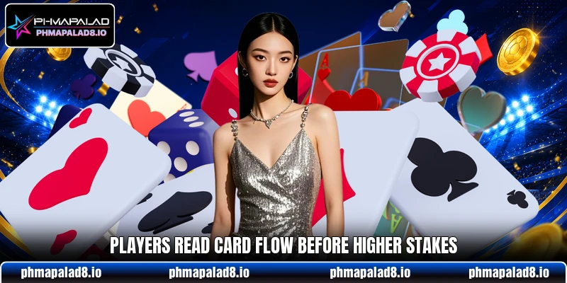 Players read card flow before higher stakes Players read card flow before higher stakes