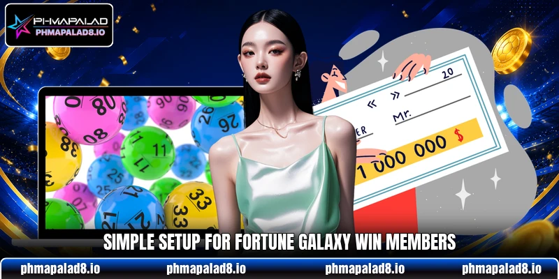 Simple setup for Fortune Galaxy Win members Simple setup for Fortune Galaxy Win members
